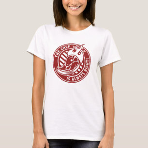 The Chef Is Always Right T-Shirt