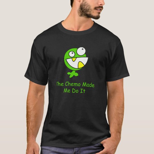 The Chemo Made Me Do It T-Shirt