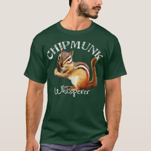 The Chipmunk Whisperer  I love Chipmunks  T-Shirt