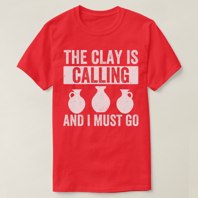 The Clay is Calling Funny Pottery Ceramic Clay T-Shirt (Design Front)