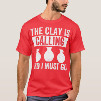 The Clay is Calling Funny Pottery Ceramic Clay T-Shirt