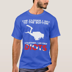 The Closer I Get to the Bottom Scuba Diving Shirt