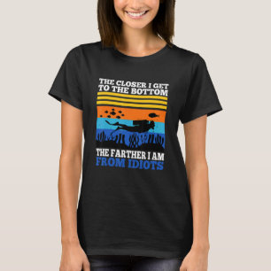 The Closer I Get To The Bottom The Farther I Am Fr T-Shirt