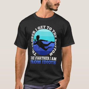 The Closer I Get To The Bottom The Farther I Am Fr T-Shirt