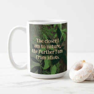 The Closer to Nature, Further from Idiots Coffee Mug