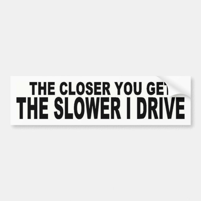 The Closer You Get Bumper Sticker (Front)