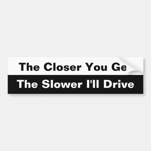 Image of The Closer you get bumper sticker