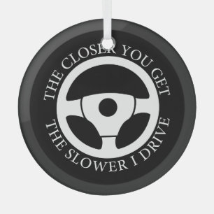 The Closer You Get The Slower Funny Driver Sarcasm Glass Tree Decoration