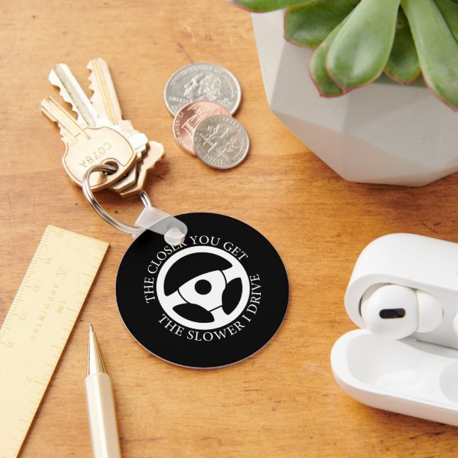 The Closer You Get The Slower Funny Driver Sarcasm Key Ring (Desk)