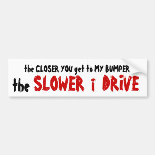 The Closer You Get  - The Slower I Drive Bumper Sticker