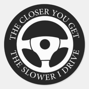 The Closer You Get The Slower I Drive Driving Cool Classic Round Sticker