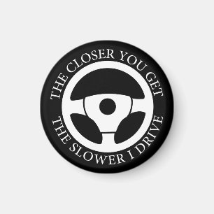 The Closer You Get The Slower I Drive Driving Cool Magnet