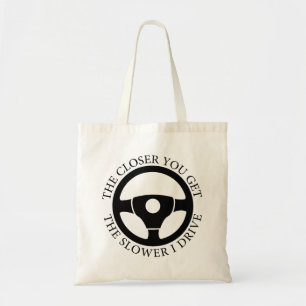 The Closer You Get The Slower I Drive Sarcastic Tote Bag
