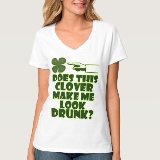 The Clover Make Me Look Drunk? T-Shirt