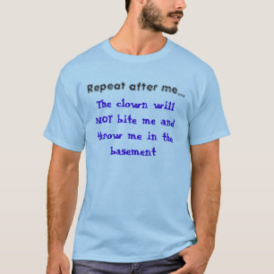 The clown will NOT bite me and throw me in the bas T-Shirt