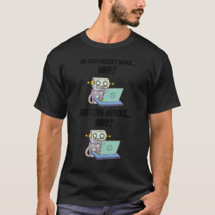 The Code Doesn't Work Why The Code Works Why Devel T-Shirt