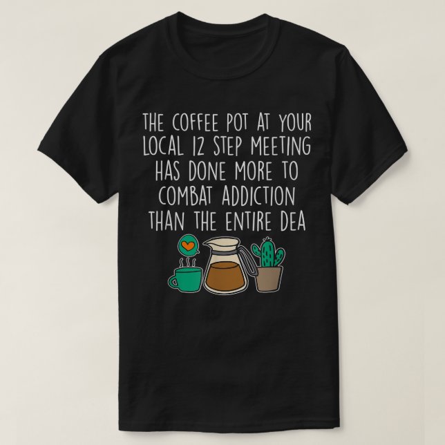 the coffee pot at your local 12 step meeting has d T-Shirt (Design Front)