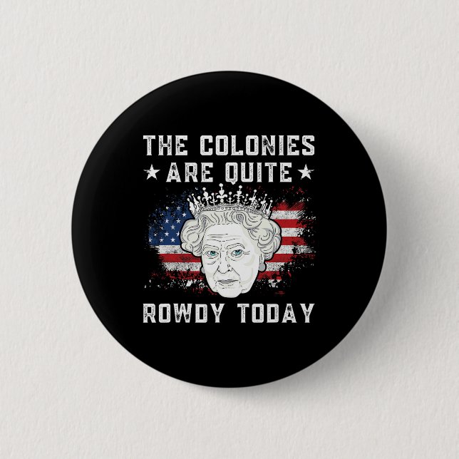 The Colonies Are Quite Rowdy Today Funny 4th Of Ju 6 Cm Round Badge (Front)