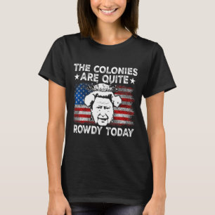 The Colonies Are Quite Rowdy Today Usa T-Shirt