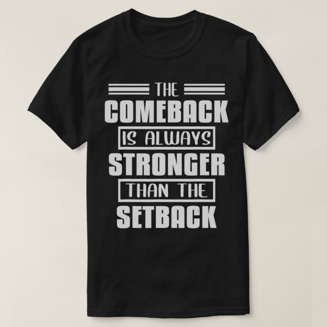 The Comeback Is Always Stronger Than The Setback  T-Shirt (Design Front)