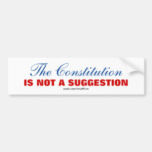 The Constitution Is Not A Suggestion Bumper Sticker