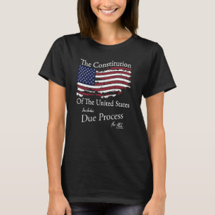 The Constitution of The United States Due Process  T-Shirt