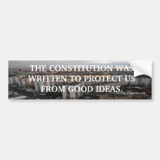 THE CONSTITUTION WAS WRITTEN TO PROTECT US FROM GO BUMPER STICKER