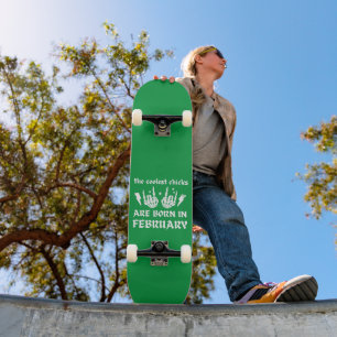 THE COOLEST CHICKS ARE BORN IN FEBRUARY birthday Skateboard
