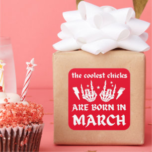 THE COOLEST CHICKS ARE BORN IN MARCH birthday Square Sticker