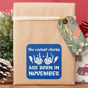 THE COOLEST CHICKS ARE BORN IN NOVEMBER birthday   Square Sticker