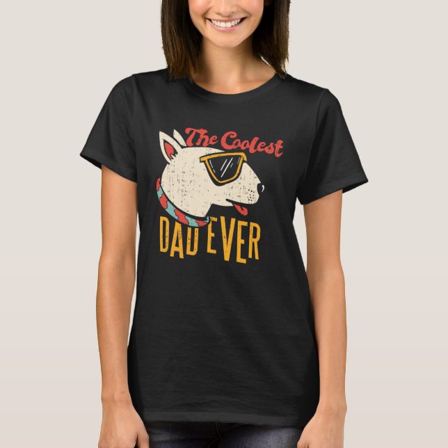 The Coolest Dad Ever Bull Terrier Dog T-Shirt (Front)