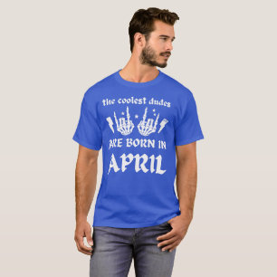 THE COOLEST DUDES ARE BORN IN APRIL birthday       T-Shirt
