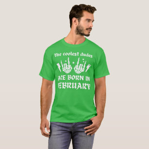 THE COOLEST DUDES ARE BORN IN FEBRUARY birthday T-Shirt