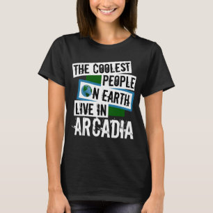 The Coolest People on Earth Live in Arcadia T-Shirt