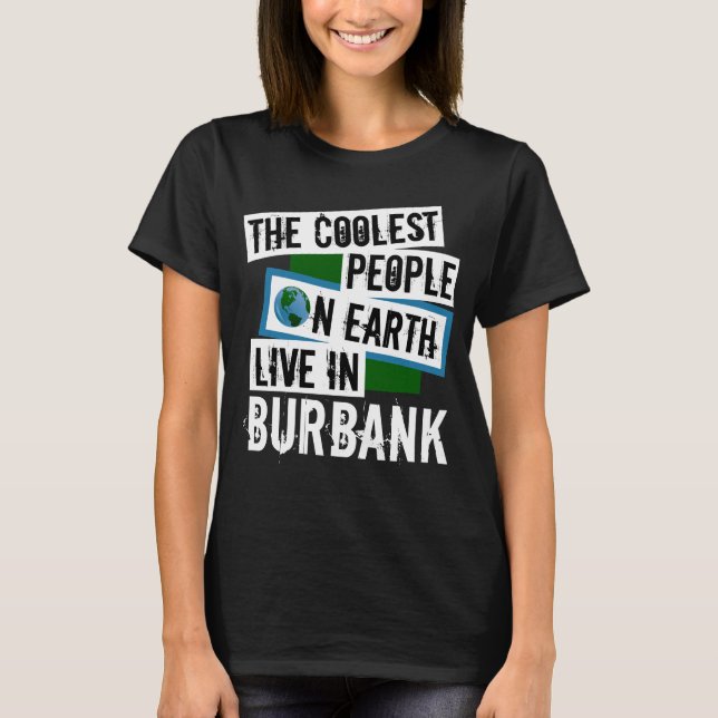 The Coolest People on Earth Live in Burbank T-Shirt (Front)