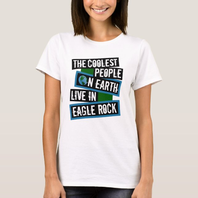 The Coolest People on Earth Live in Eagle Rock T-Shirt (Front)