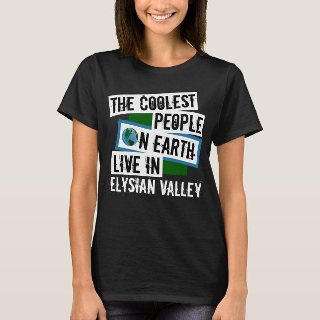 The Coolest People on Earth Live in Elysian Valley T-Shirt (Front)