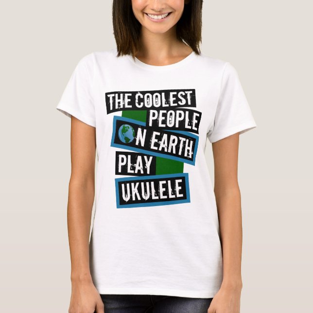 The Coolest People on Earth Play Ukulele T-Shirt (Front)