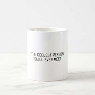 The coolest person you'll ever meet coffee mug
