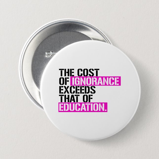 The cost of ignorance exceeds that of education 7.5 cm round badge (Front & Back)