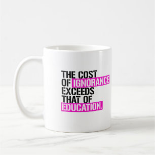 The cost of ignorance exceeds that of education coffee mug