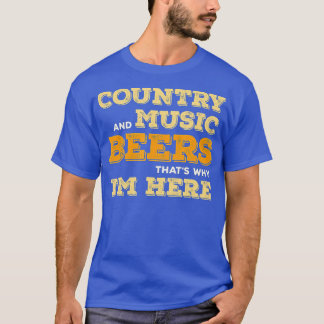 The Country Music and Beer Thats Why Im Here Funny T-Shirt