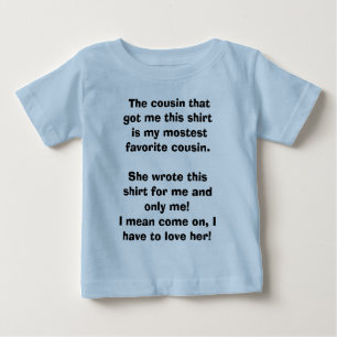 The cousin that got me this shirt is my mostes...