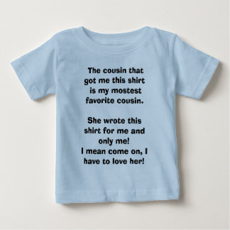The cousin that got me this shirt is my mostes...