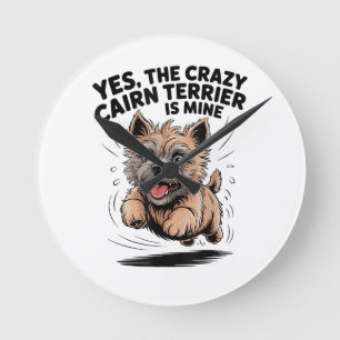 The Crazy Cairn Terrier is Mine Round Clock