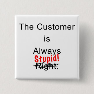 The Customer Is Always Stupid Button Pin