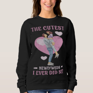 The Cutest Newlyweds I Ever Did See For Bride Groo Sweatshirt