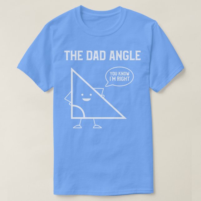 The Dad Angle You Know Im Right T-Shirt (Design Front)