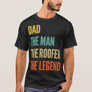 The Dad The Man The Roofer The Legend  T-Shirt