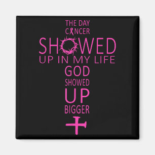 The Day Cancer Showed Up In My Life God Showed Up Magnet